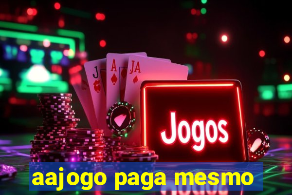 aajogo paga mesmo